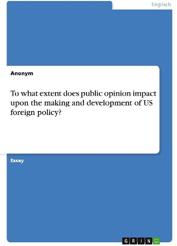 To what extent does public opinion impact upon  the making and development of US foreign policy?