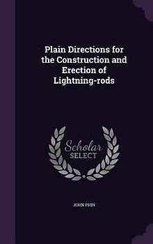 Plain Directions for the Construction and Erection of Lightning-rods