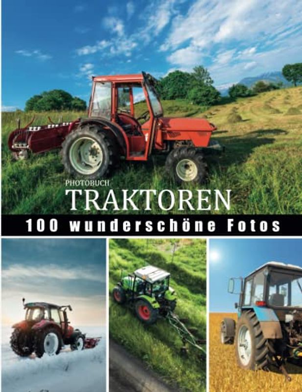 Fotobuch Traktoren: Große Sammlung Traktoren, 100 schöne Fotos in diesem schönen Buch gewidmet Traktoren mit wunderschönen Naturlandschaft - Dieses ... die sich für Landmaschinen begeistert.