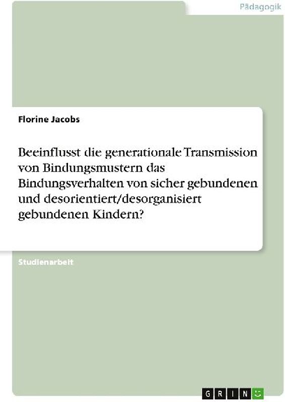 Beeinflusst die generationale Transmission von Bindungsmustern das Bindungsverhalten von sicher gebundenen und desorientiert/desorganisiert gebundenen Kindern?