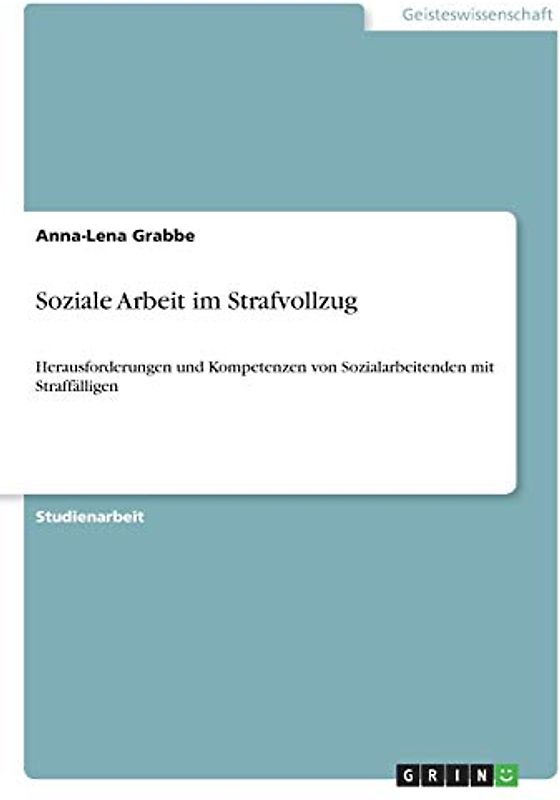 Soziale Arbeit im Strafvollzug: Herausforderungen und Kompetenzen von Sozialarbeitenden mit Straffälligen