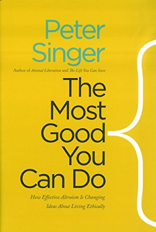 The Most Good You Can Do: How Effective Altruism is Changing Ideas About Living Ethically. Castle Lectures Series (Castle Lectures in Ethics, Politics, & Economics) - Singer, Peter