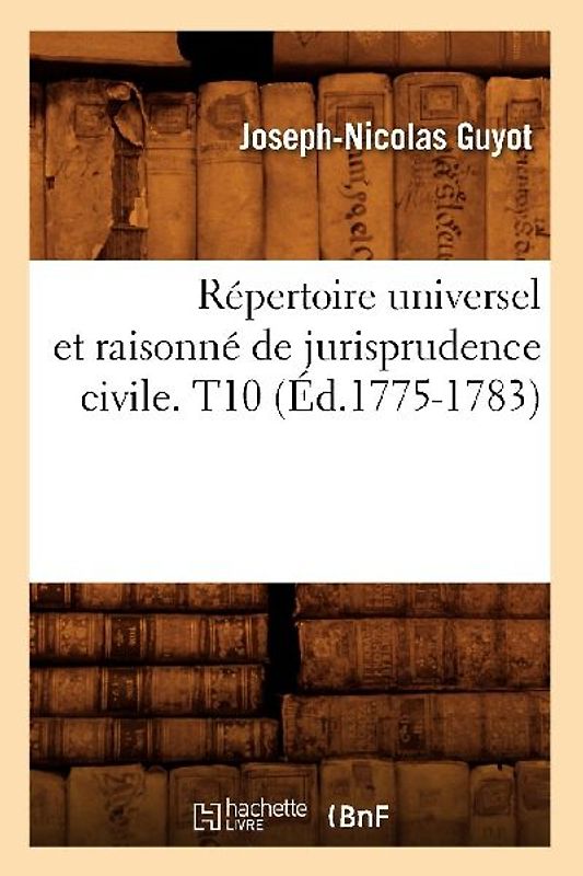Répertoire Universel Et Raisonné de Jurisprudence Civile. T10 (Éd.1775-1783)