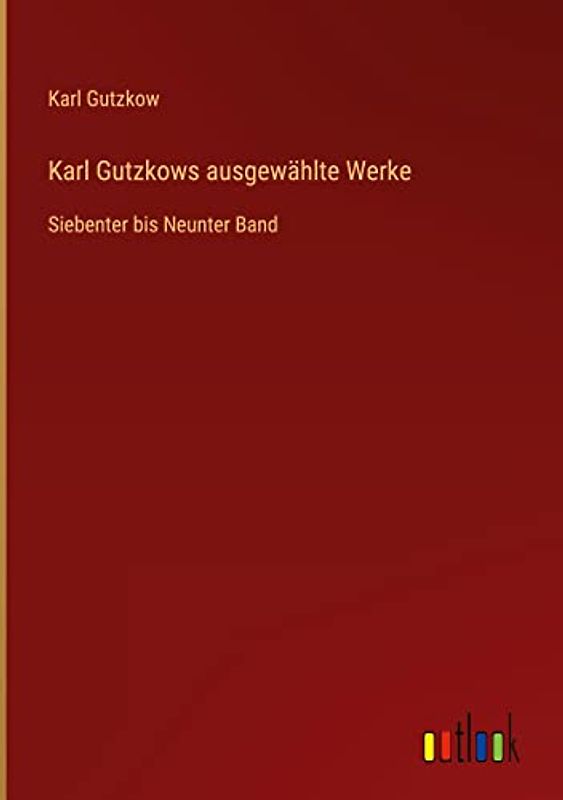 Karl Gutzkows ausgewählte Werke: Siebenter bis Neunter Band