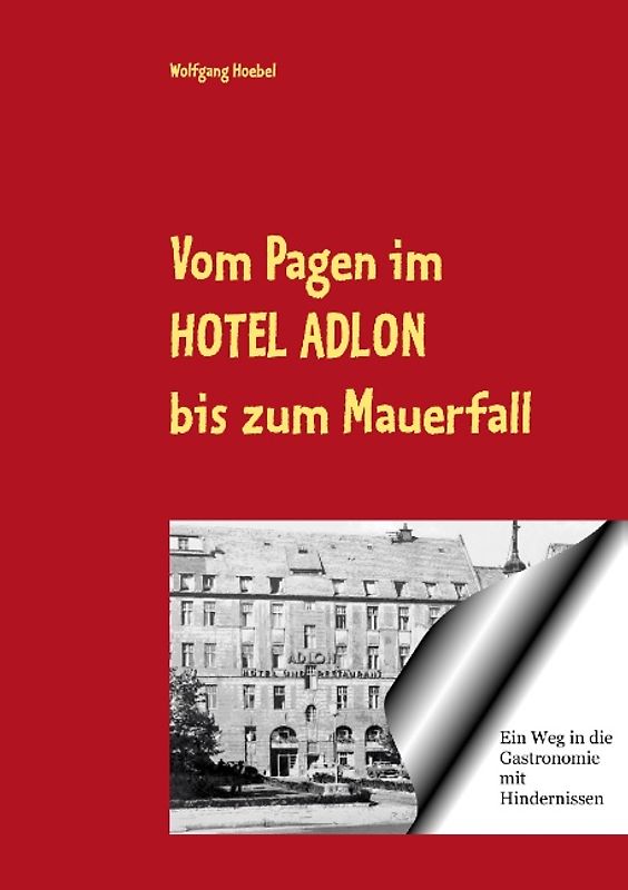 Vom Pagen im Hotel Adlon bis zum Mauerfall. Ein Weg in die Gastronomie mit Hindernissen