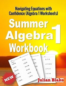 Summer Math Algebra 1 Workbook: Navigating Equations with Confidence (Algebra 1 Worksheets)