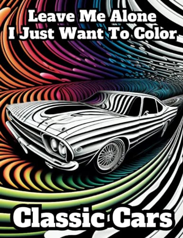 Leave Me Alone!!! I Just Want To Color... Classic Cars