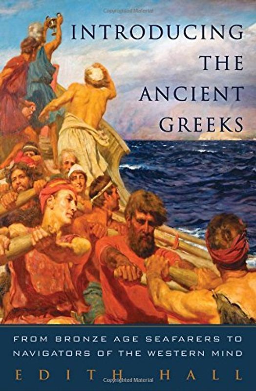 Introducing the Ancient Greeks: From Bronze Age Seafarers to Navigators of the Western Mind
