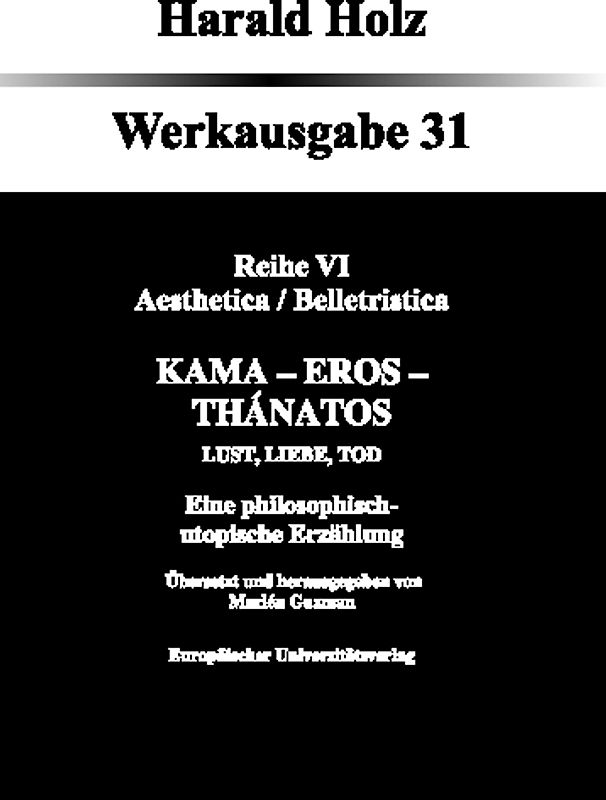Bd. 31 Kama - Eros - Thánatos; Lust, Liebe, Tod Eine philosophisch-utopische Erzählung
