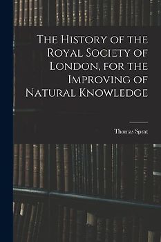 The History of the Royal Society of London, for the Improving of Natural Knowledge