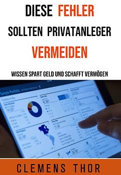 Diese Fehler sollten Privatanleger vermeiden: Wissen spart Geld und schafft Vermögen
