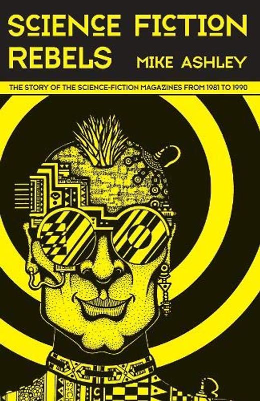 Science Fiction Rebels: The Story of the Science-Fiction Magazines from 1981 to 1990: The Story of the Science-Fiction Magazines from 1981 to 1990: ... Science Fiction Texts and Studies, 4, Band 4)