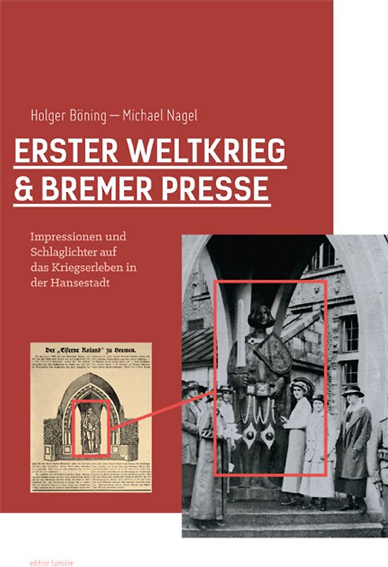 Erster Weltkrieg und Bremer Presse. Impressionen und Schlaglichter auf das Kriegserleben in der Hansestadt.