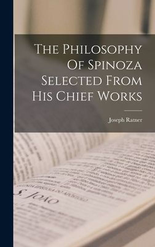 The Philosophy Of Spinoza Selected From His Chief Works