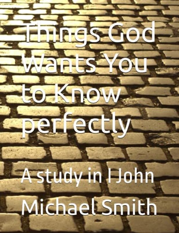 Things God Wants You to Know perfectly: A study in I John
