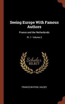 Seeing Europe With Famous Authors: France and the Netherlands; Volume 3; Pt. 1