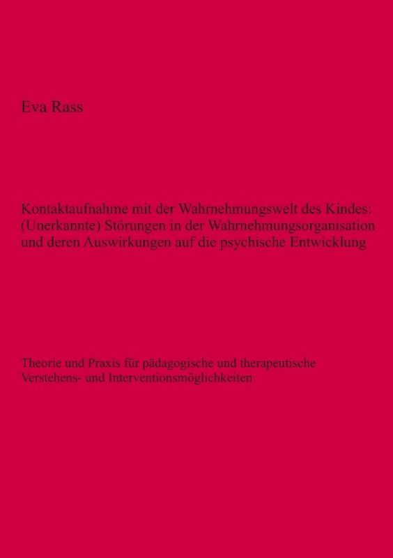 Kontaktaufnahme mit der Wahrnehmungswelt des Kindes: (Unerkannte) Störungen in der Wahrnehmungsorganisation und deren Auswirkungen auf die psychische Entwicklung