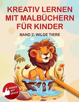 Kreativ lernen mit Malbüchern für Kinder / Band 2: Wilde Tiere Afrikas: Lernen mit Spaß für Kinder ab 6, Jugendliche und Erwachsene mit Ausmalbüchern