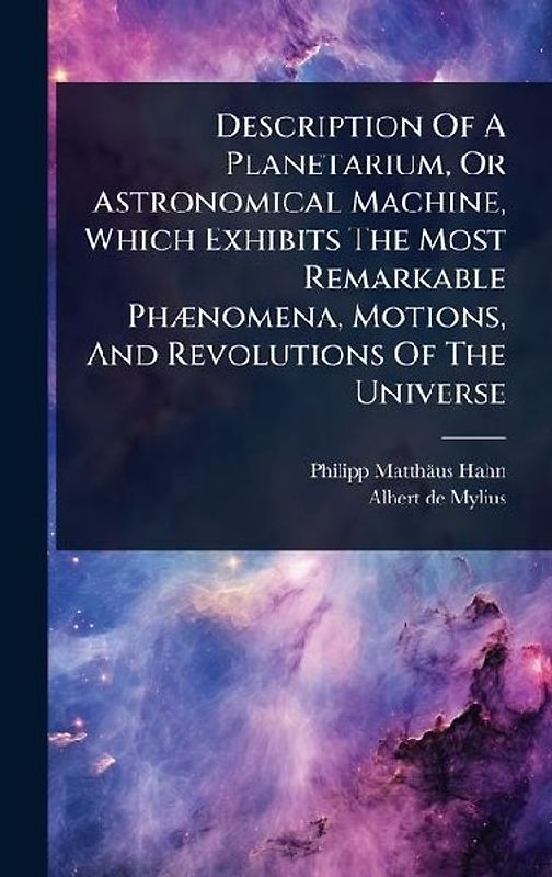 Description Of A Planetarium, Or Astronomical Machine, Which Exhibits The Most Remarkable PhÃ]nomena, Motions, And Revolutions Of The Universe