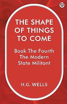 The Shape Of Things To Come Book The Fourth The Modern State Militant
