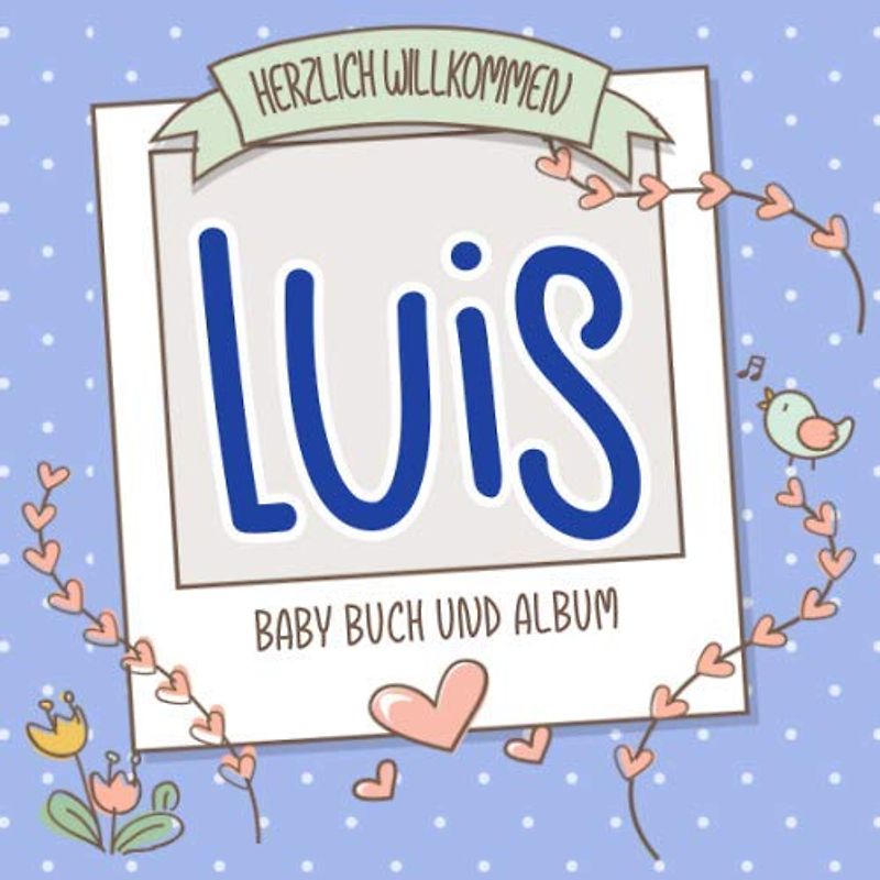 Herzlich Willkommen Luis - Baby Buch und Album: Personalisiertes Babybuch und Babyalbum, Geschenk zur Geburt mit dem Baby Namen auf dem Cover