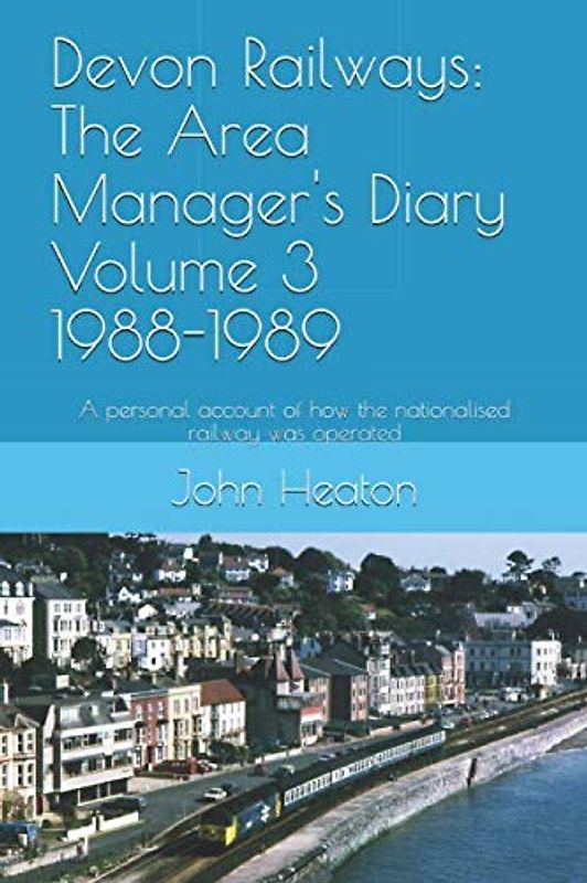 Devon Railways: The Area Manager's Diary Volume 3 1988-1989: A personal account of how the nationalised railway was operated