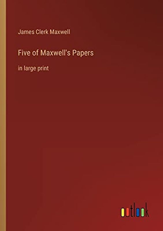 Five of Maxwell's Papers: in large print