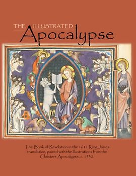 The Illustrated Apocalypse: The Book of Revelation in the 1611 King James translation, paired with the illustrations from the Cloisters Apocalypse, c. 1330.