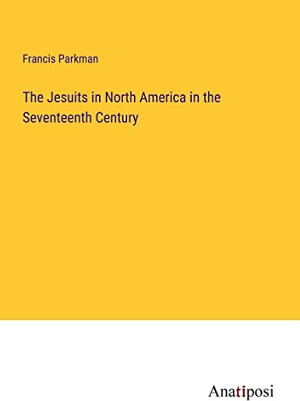 The Jesuits in North America in the Seventeenth Century