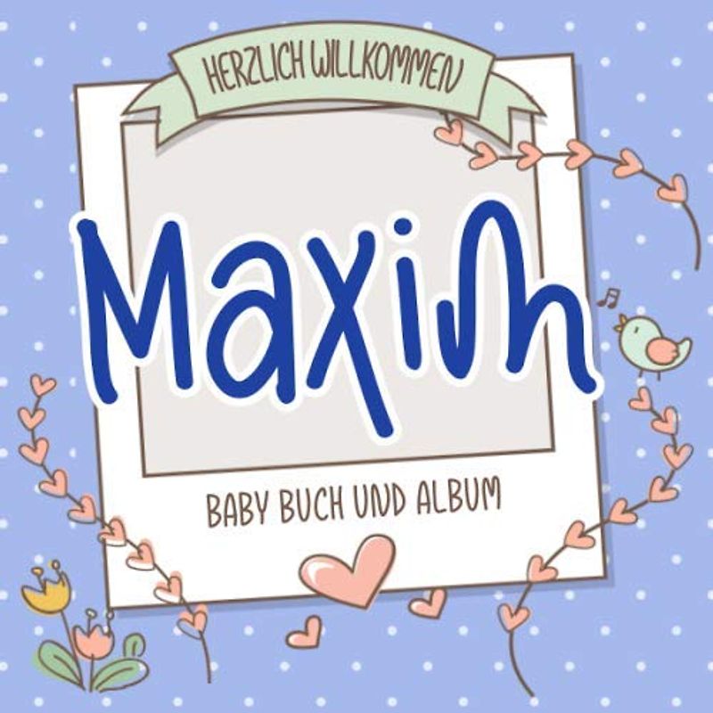 Herzlich Willkommen Maxim - Baby Buch und Album: Personalisiertes Babybuch und Babyalbum, Geschenk zu Schwangerschaft und Geburt, Baby Name auf dem Cover
