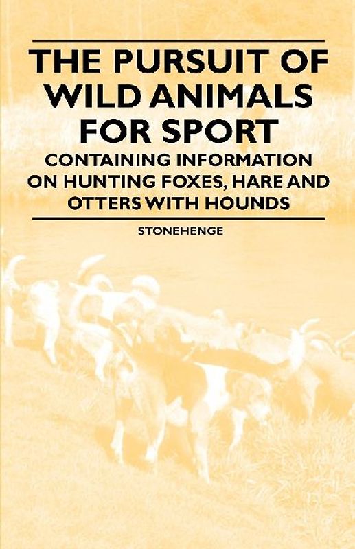 The Pursuit of Wild Animals for Sport - Containing Information on Hunting Foxes, Hare and Otters with Hounds