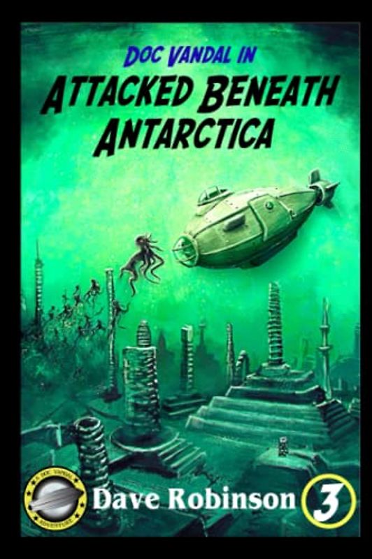 Attacked Beneath Antarctica: A Doc Vandal Adventure (Doc Vandal Adventures, Band 3)
