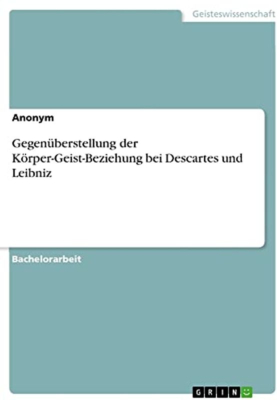 Gegenüberstellung der Körper-Geist-Beziehung bei Descartes und Leibniz