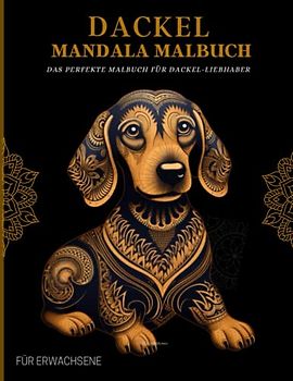 Dackel Malbuch für Erwachsene: Entspannende Dackel-Muster, Mandalas und Blumen – Therapie und Meditation für Männer und Frauen