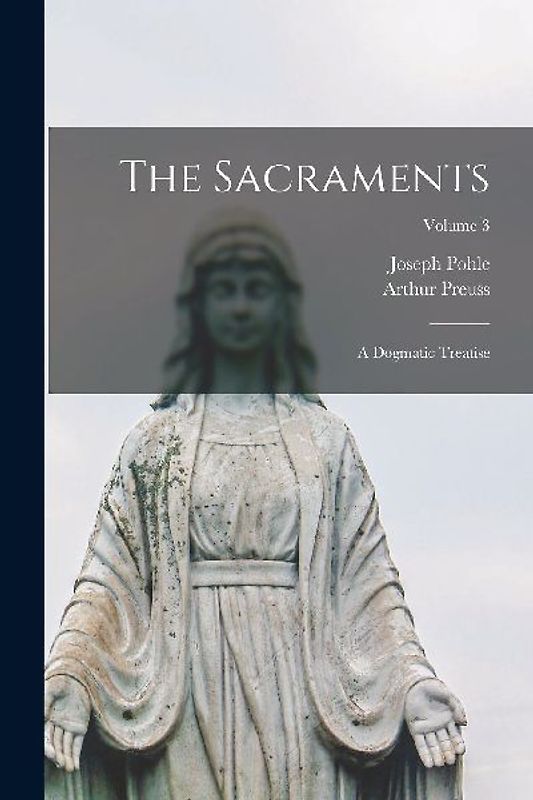 The Sacraments: A Dogmatic Treatise; Volume 3