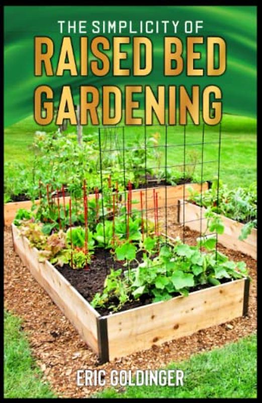 THE SIMPLICITY OF RAISED BED GARDENING: How to Grow Plants in Limited Spaces