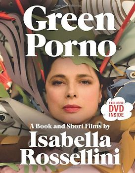 Green Porno: A Book and Short Films by Isabella Rossellini - Isabella Rossellini