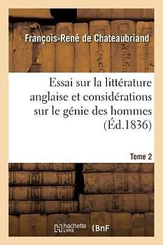 Essai Sur La Littérature Anglaise Et Considérations Sur Le Génie Des Hommes. Tome 2