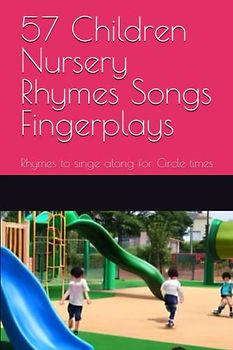 57 Children Nursery Rhymes Songs Fingerplays: Rhymes to singe along for Circle times