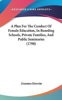 A Plan For The Conduct Of Female Education, In Boarding Schools, Private Families, And Public Seminaries (1798)