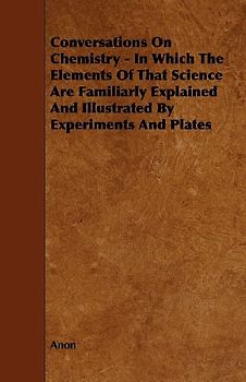 Conversations on Chemistry - In Which the Elements of That Science Are Familiarly Explained and Illustrated by Experiments and Plates
