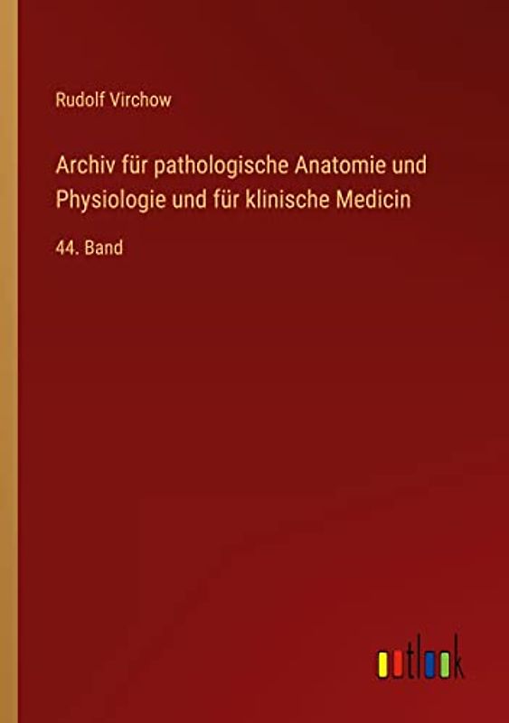 Archiv für pathologische Anatomie und Physiologie und für klinische Medicin: 44. Band