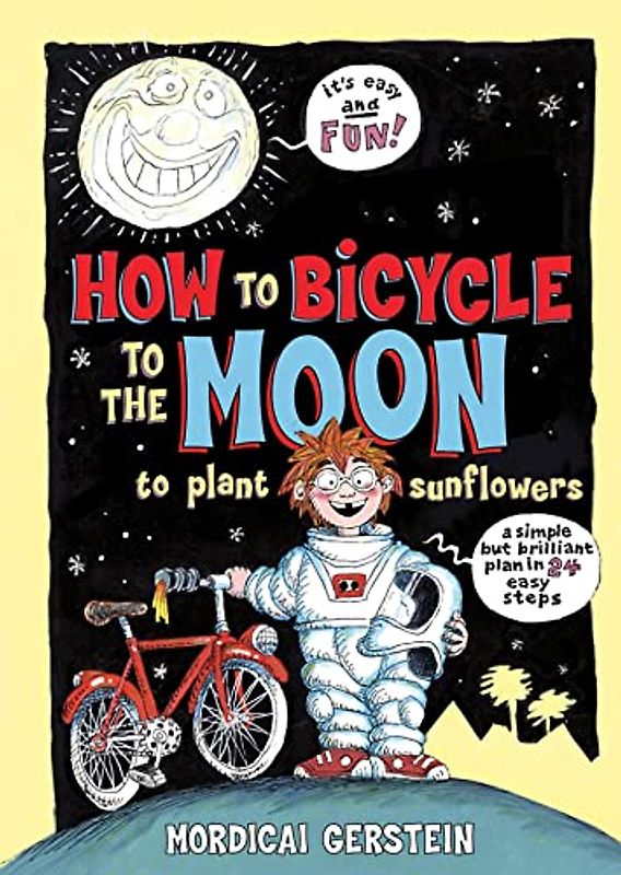 How to Bicycle to the Moon to Plant Sunflowers: A Simple But Brilliant Plan in 24 Easy Steps