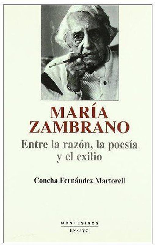 María Zambrano : entre la razón, la poesía y el exilio