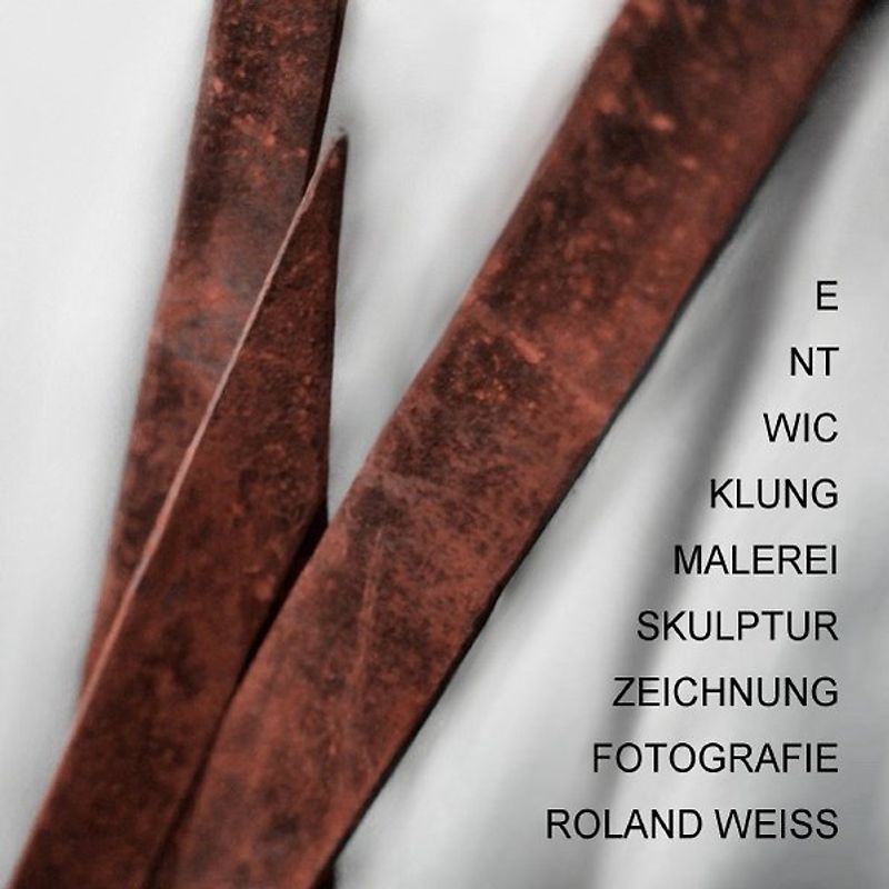 MALEREI SKULPTUR ZEICHNUNG FOTOGRAFIE ENTWICKLUNG ROLAND WEISS