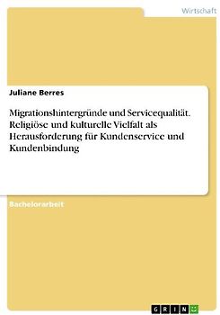Migrationshintergründe und Servicequalität. Religiöse und kulturelle Vielfalt als Herausforderung für Kundenservice und Kundenbindung