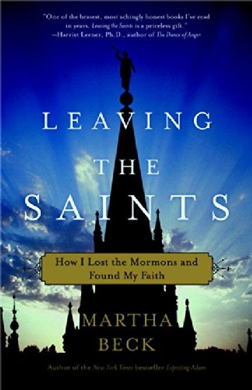 Leaving the Saints: How I Lost the Mormons and Found My Faith - Martha Beck