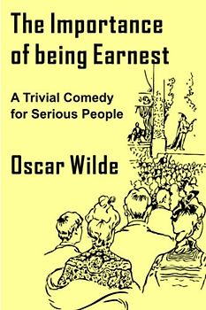 The Importance of Being Earnest: A Trivial Comedy for Serious People
