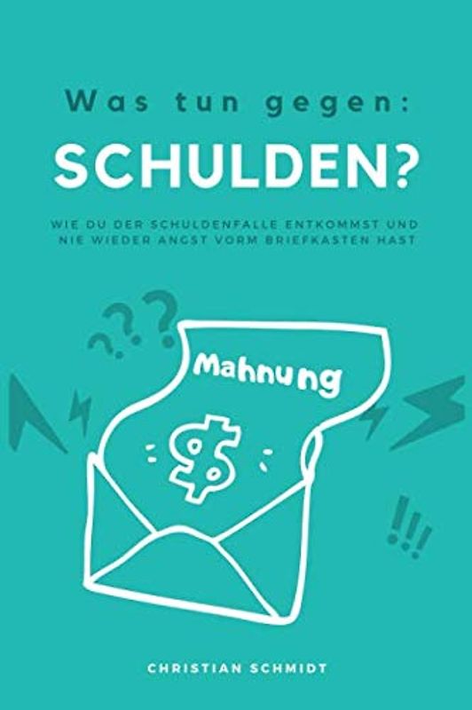 Was tun gegen Schulden?: Wie du der Schuldenfalle entkommst und nie wieder Angst vor dem Briefkasten haben musst.