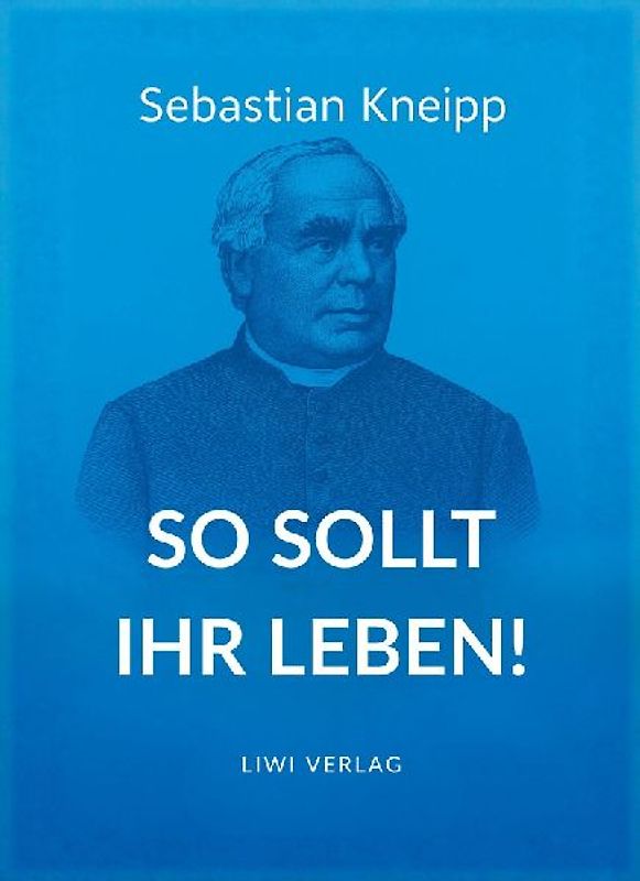 Sebastian Kneipp: So sollt ihr leben!